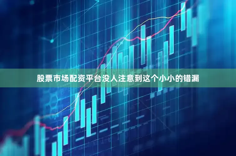 股票市场配资平台没人注意到这个小小的错漏