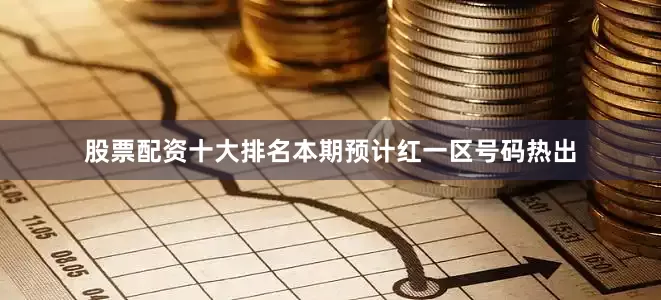 股票配资十大排名本期预计红一区号码热出