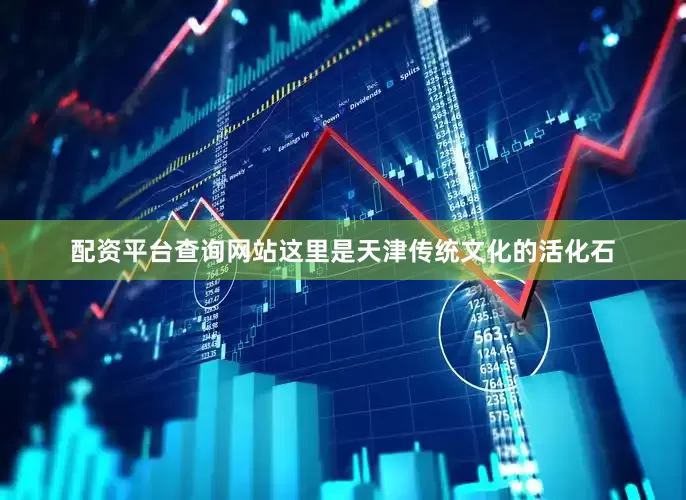 配资平台查询网站这里是天津传统文化的活化石