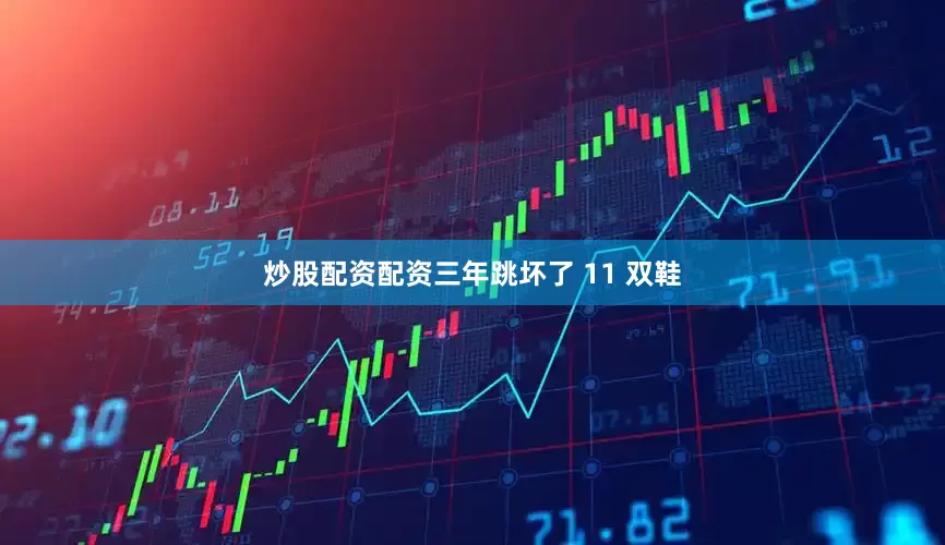 炒股配资配资三年跳坏了 11 双鞋