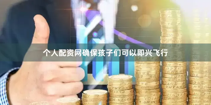 个人配资网确保孩子们可以即兴飞行